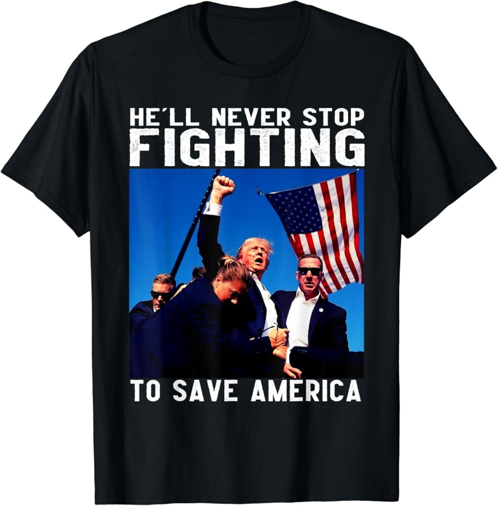 funny donald trump he’ll never stop fighting to save america